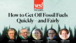 YES! Presents: How to Get Off Fossil Fuels Quickly—and Fairly