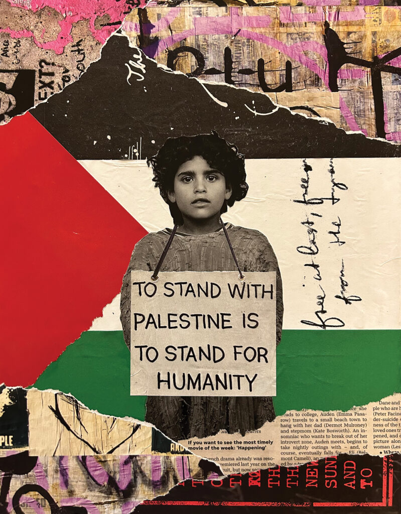 A piece of collage art by Shahzaad Raja. It features news clippings, the Palestinian flag, and other images. In the middle is the photo of a child who is wearing a sign that reads, in English, "To stand with Palestine is to stand with humanity."